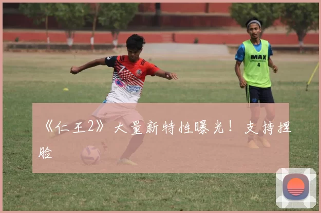 《仁王2》大量新特性曝光！支持捏脸