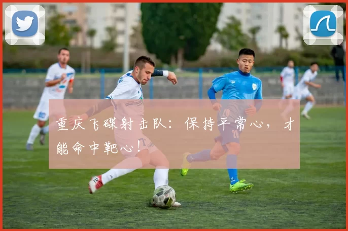重庆飞碟射击队：保持平常心，才能命中靶心！