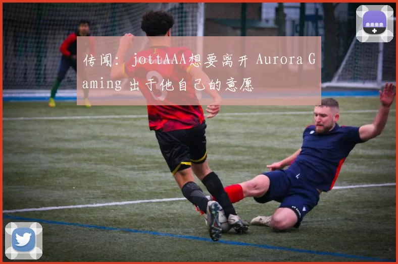 传闻：jottAAA想要离开 Aurora Gaming 出于他自己的意愿