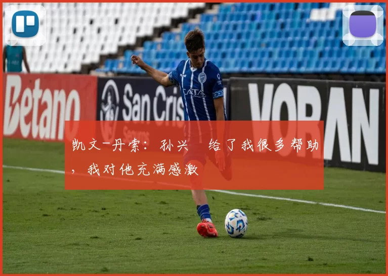 凯文-丹索：孙兴慜给了我很多帮助，我对他充满感激