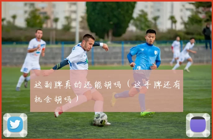 这副牌真的还能胡吗（这手牌还有机会胡吗）