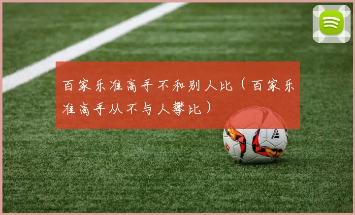 百家乐准高手不和别人比（百家乐准高手从不与人攀比）