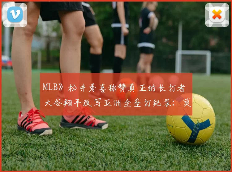 MLB》松井秀喜称赞真正的长打者 大谷翔平改写亚洲全垒打纪录：莫大荣幸