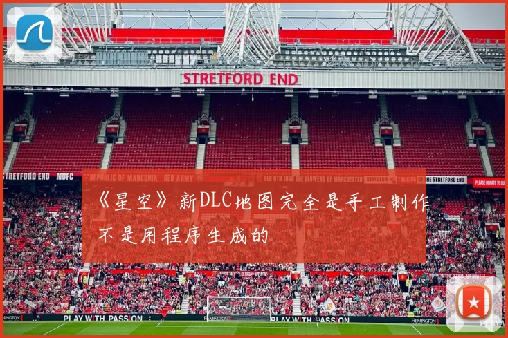 《星空》新DLC地图完全是手工制作 不是用程序生成的