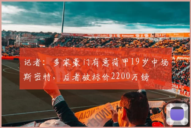 记者：多家豪门有意荷甲19岁中场斯密特，后者被标价2200万镑