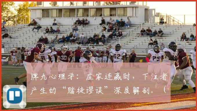 牌九心理学：庄家连赢时，下注者产生的“赌徒谬误”深度解剖。（透视牌九心理：庄家连胜如何诱发下注者的赌徒谬误）