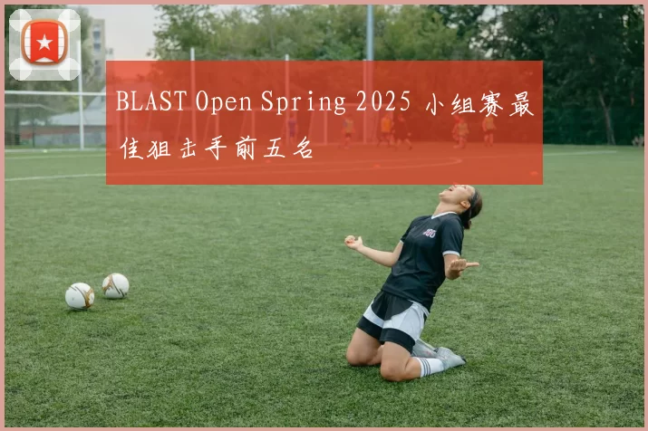 BLAST Open Spring 2025 小组赛最佳狙击手前五名