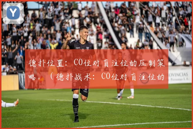 德扑位置：CO位对盲注位的压制策略。（德扑战术：CO位对盲注位的施压策略）