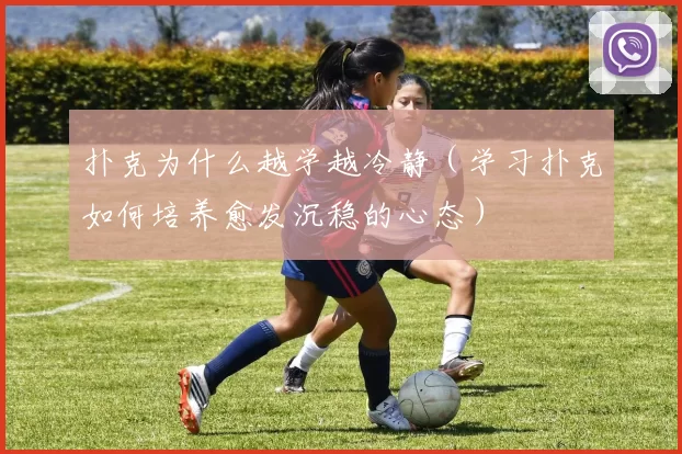 扑克为什么越学越冷静（学习扑克如何培养愈发沉稳的心态）