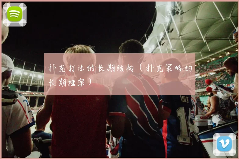 扑克打法的长期结构（扑克策略的长期框架）